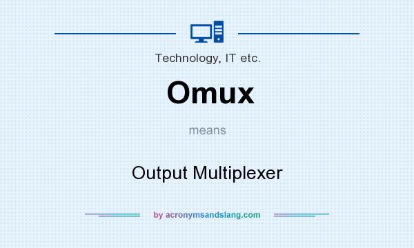 What does Omux mean? It stands for Output Multiplexer