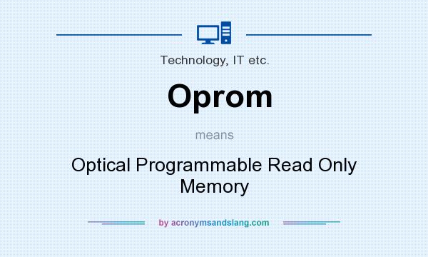 What does Oprom mean? It stands for Optical Programmable Read Only Memory