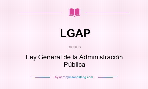 What does LGAP mean? It stands for Ley General de la Administración Pública