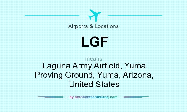 What does LGF mean? It stands for Laguna Army Airfield, Yuma Proving Ground, Yuma, Arizona, United States