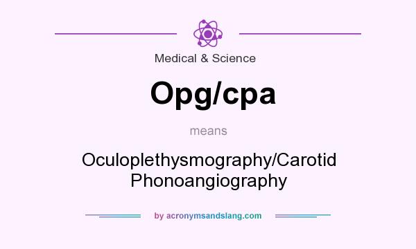 What does Opg/cpa mean? It stands for Oculoplethysmography/Carotid Phonoangiography