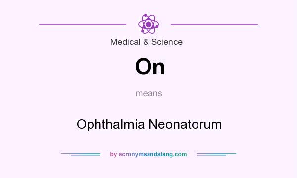 What does On mean? It stands for Ophthalmia Neonatorum