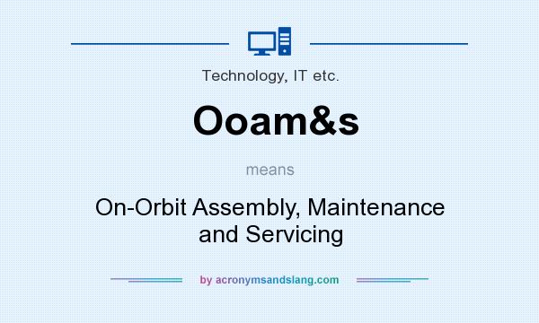 What does Ooam&s mean? It stands for On-Orbit Assembly, Maintenance and Servicing
