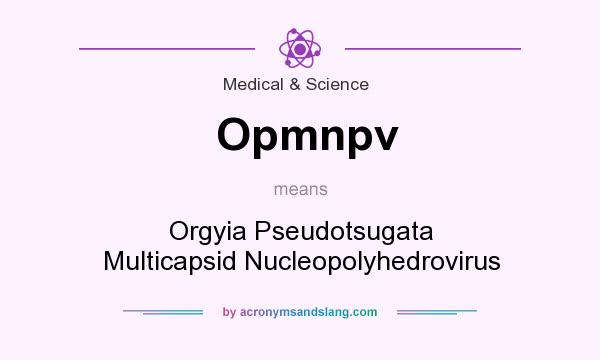 What does Opmnpv mean? It stands for Orgyia Pseudotsugata Multicapsid Nucleopolyhedrovirus