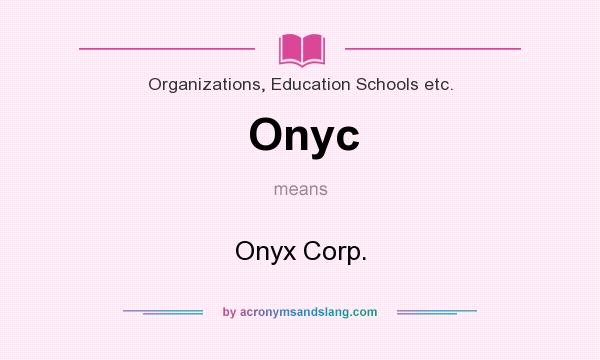 What does Onyc mean? It stands for Onyx Corp.