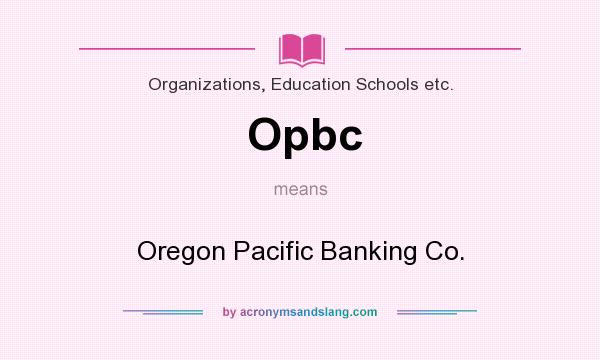 What does Opbc mean? It stands for Oregon Pacific Banking Co.