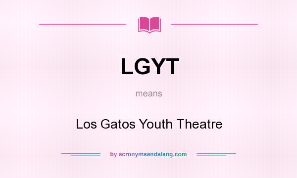 What does LGYT mean? It stands for Los Gatos Youth Theatre