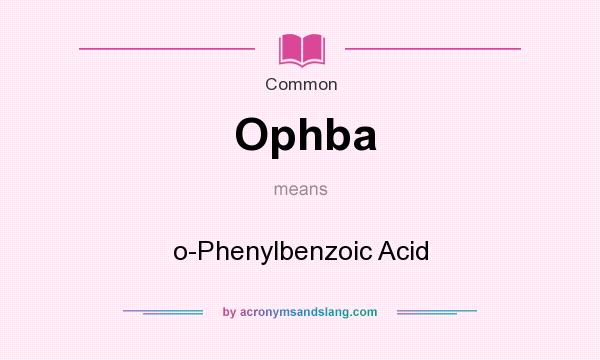 What does Ophba mean? It stands for o-Phenylbenzoic Acid