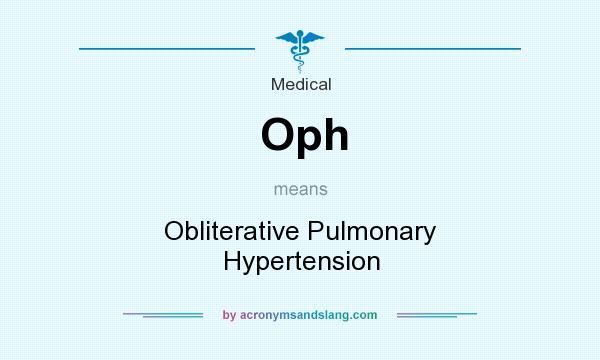 What does Oph mean? It stands for Obliterative Pulmonary Hypertension