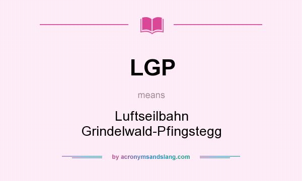 What does LGP mean? It stands for Luftseilbahn Grindelwald-Pfingstegg