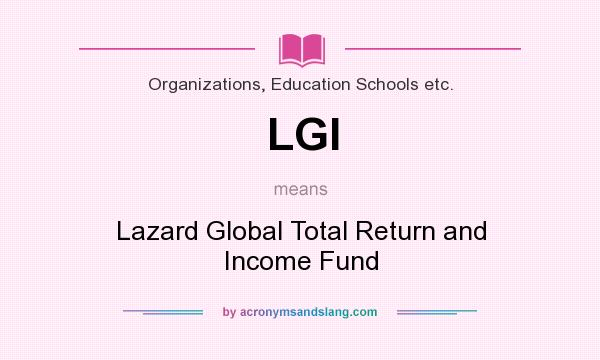 What does LGI mean? It stands for Lazard Global Total Return and Income Fund