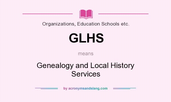 What does GLHS mean? It stands for Genealogy and Local History Services
