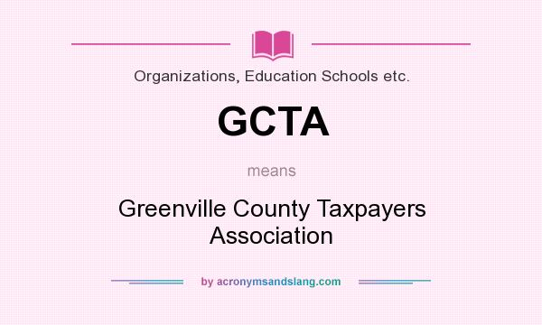 What does GCTA mean? It stands for Greenville County Taxpayers Association