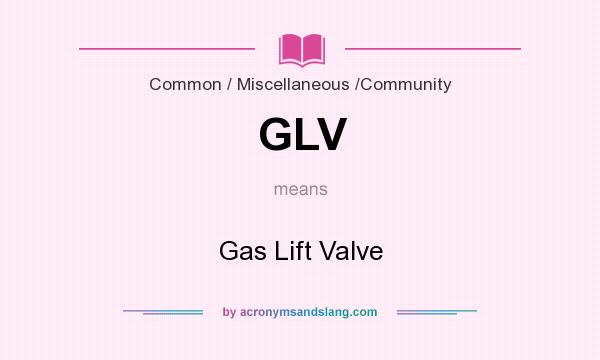 What does GLV mean? It stands for Gas Lift Valve