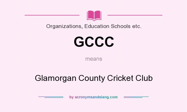 What does GCCC mean? It stands for Glamorgan County Cricket Club