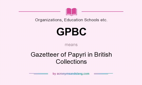 What does GPBC mean? It stands for Gazetteer of Papyri in British Collections