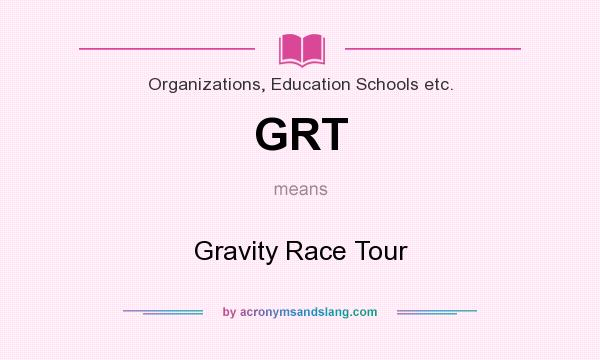 What does GRT mean? It stands for Gravity Race Tour