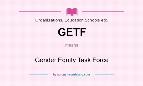 What does GETF mean? It stands for Gender Equity Task Force