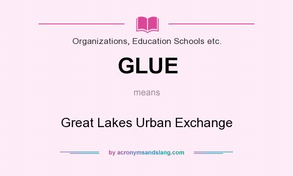 What does GLUE mean? It stands for Great Lakes Urban Exchange