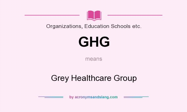 What does GHG mean? It stands for Grey Healthcare Group