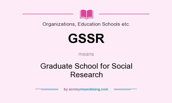 What does GSSR mean? It stands for Graduate School for Social Research