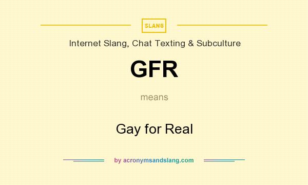 What does GFR mean? It stands for Gay for Real