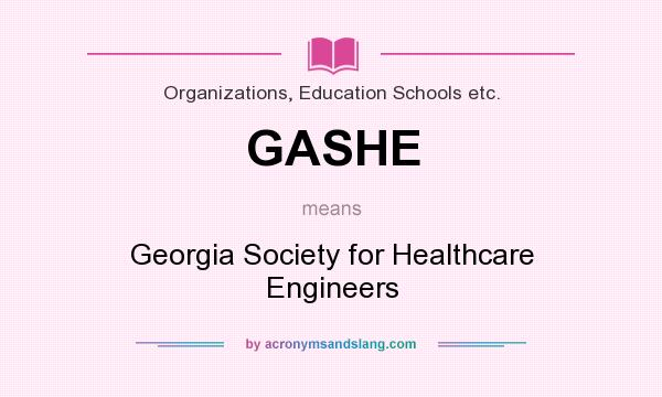 What does GASHE mean? It stands for Georgia Society for Healthcare Engineers