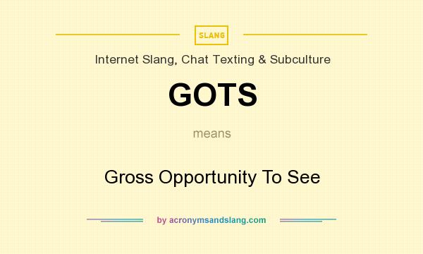 What does GOTS mean? It stands for Gross Opportunity To See