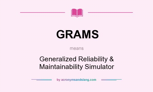 What does GRAMS mean? It stands for Generalized Reliability & Maintainability Simulator