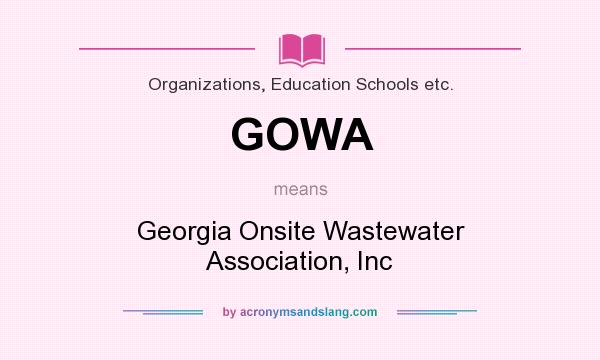 What does GOWA mean? It stands for Georgia Onsite Wastewater Association, Inc