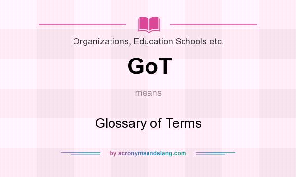 What does GoT mean? It stands for Glossary of Terms