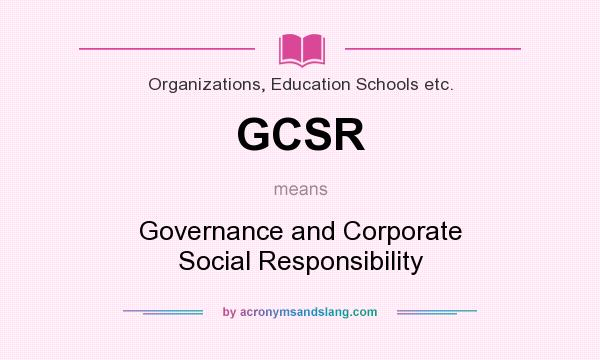 What does GCSR mean? It stands for Governance and Corporate Social Responsibility