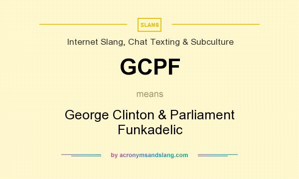What does GCPF mean? It stands for George Clinton & Parliament Funkadelic