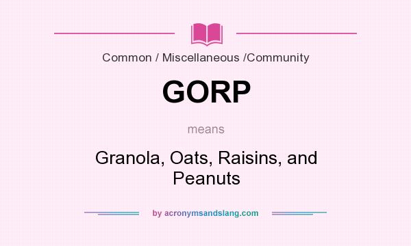 What does GORP mean? It stands for Granola, Oats, Raisins, and Peanuts