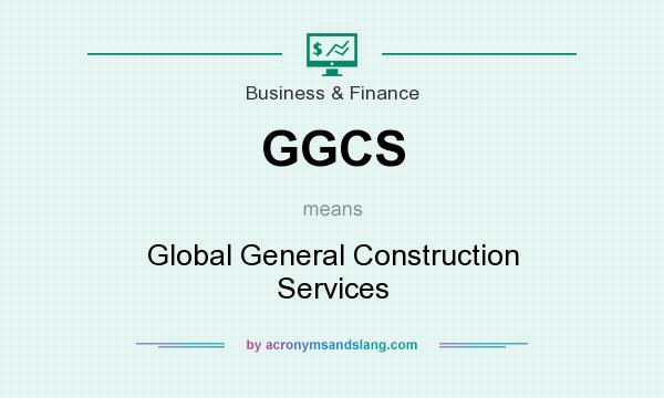 What does GGCS mean? It stands for Global General Construction Services