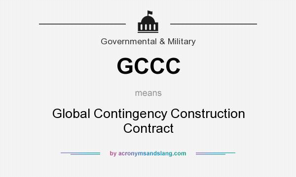 What does GCCC mean? It stands for Global Contingency Construction Contract
