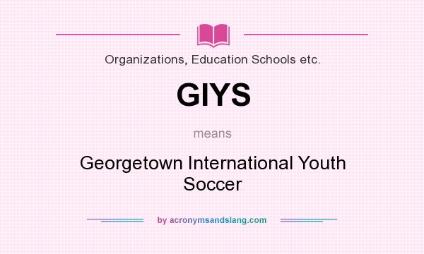 What does GIYS mean? It stands for Georgetown International Youth Soccer