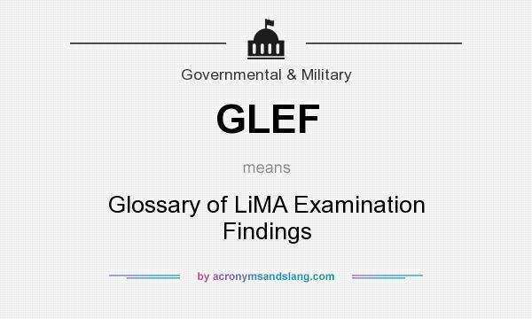 What does GLEF mean? It stands for Glossary of LiMA Examination Findings