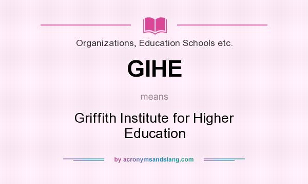 What does GIHE mean? It stands for Griffith Institute for Higher Education