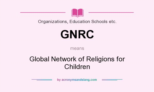 What does GNRC mean? It stands for Global Network of Religions for Children