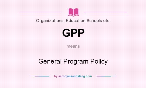What does GPP mean? It stands for General Program Policy