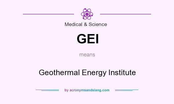 What does GEI mean? It stands for Geothermal Energy Institute