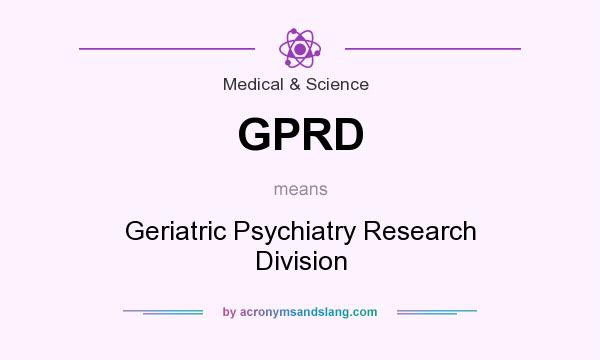 What does GPRD mean? It stands for Geriatric Psychiatry Research Division