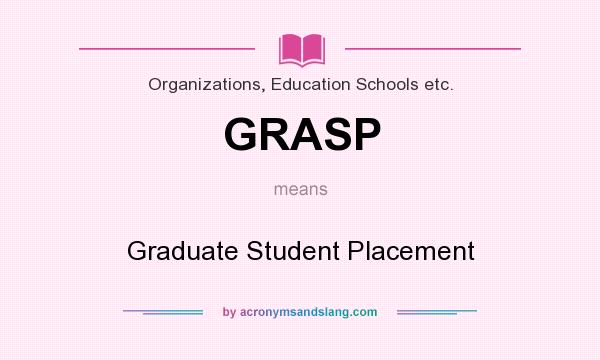 What does GRASP mean? It stands for Graduate Student Placement