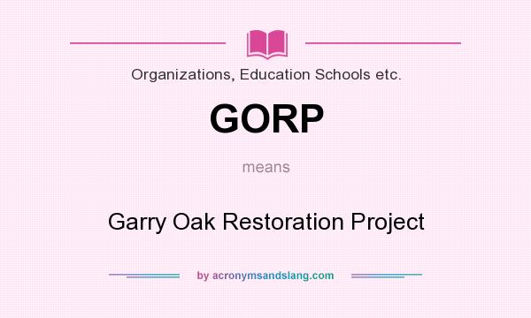 What does GORP mean? It stands for Garry Oak Restoration Project