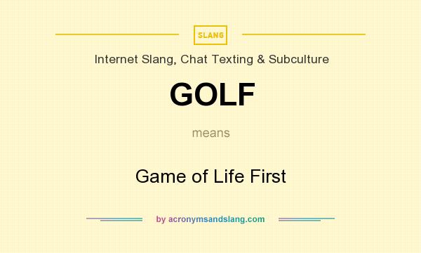 What does GOLF mean? It stands for Game of Life First
