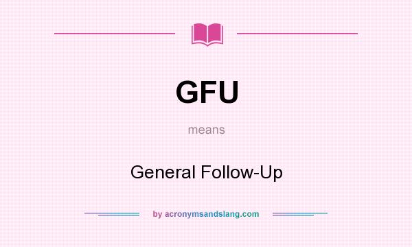 What does GFU mean? It stands for General Follow-Up
