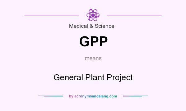 What does GPP mean? It stands for General Plant Project