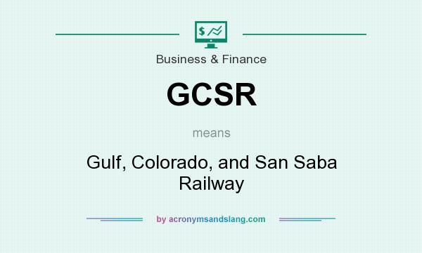 What does GCSR mean? It stands for Gulf, Colorado, and San Saba Railway