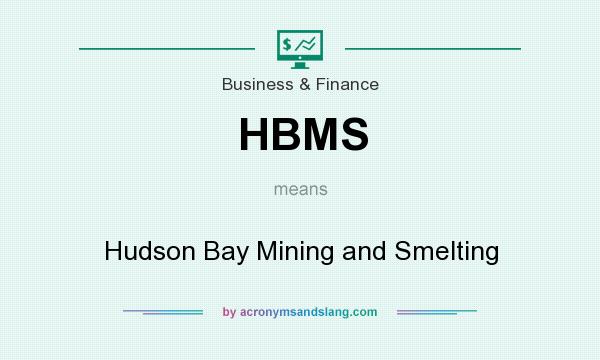 What does HBMS mean? It stands for Hudson Bay Mining and Smelting